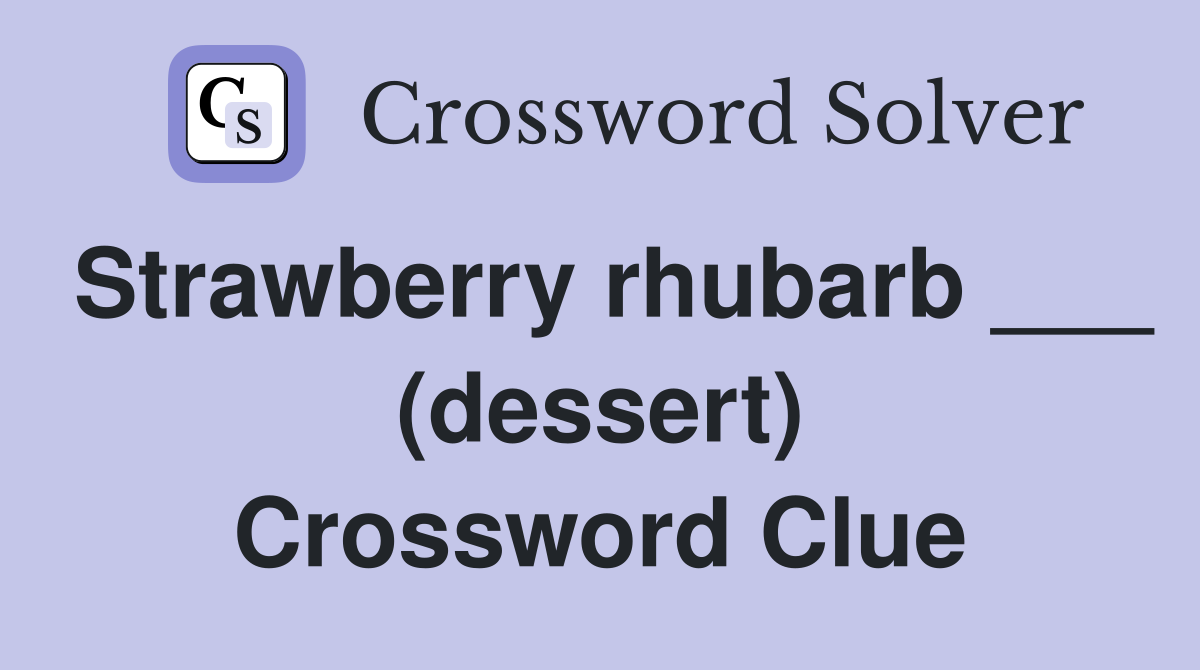 Strawberry rhubarb ___ (dessert) Crossword Clue