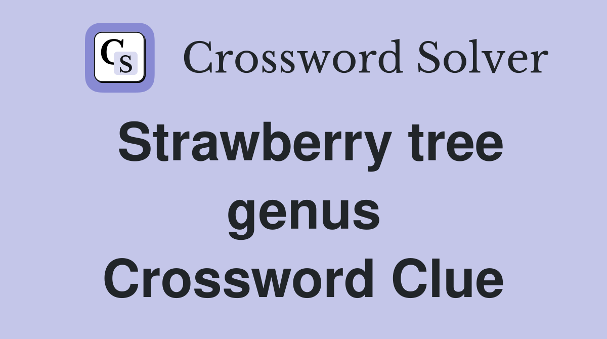 Strawberry tree genus Crossword Clue