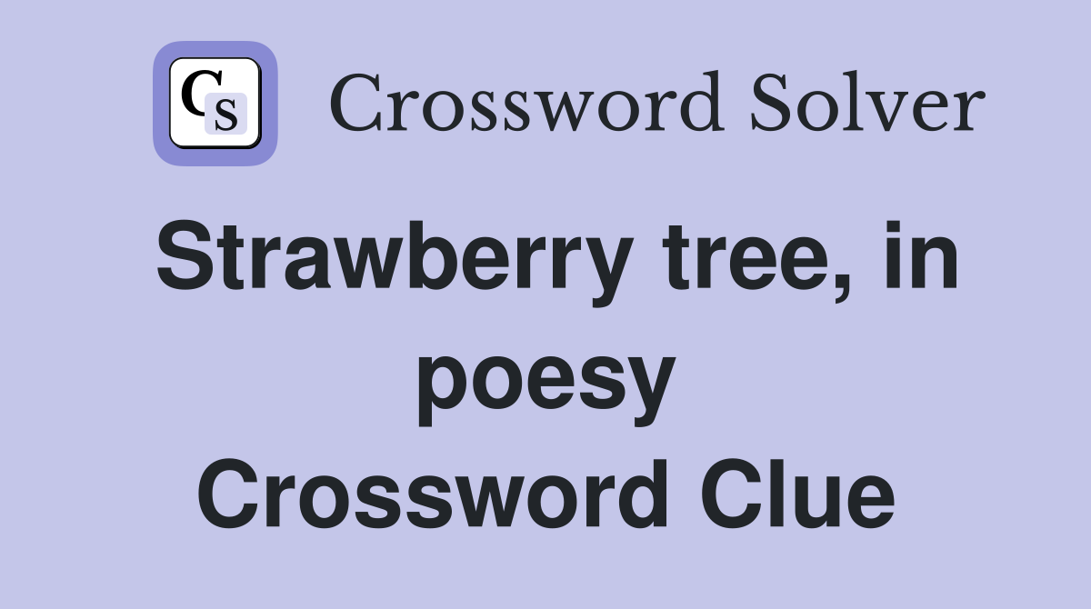 Strawberry tree, in poesy Crossword Clue