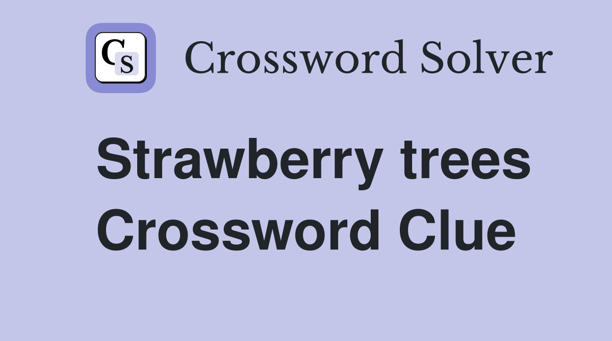 Strawberry trees Crossword Clue