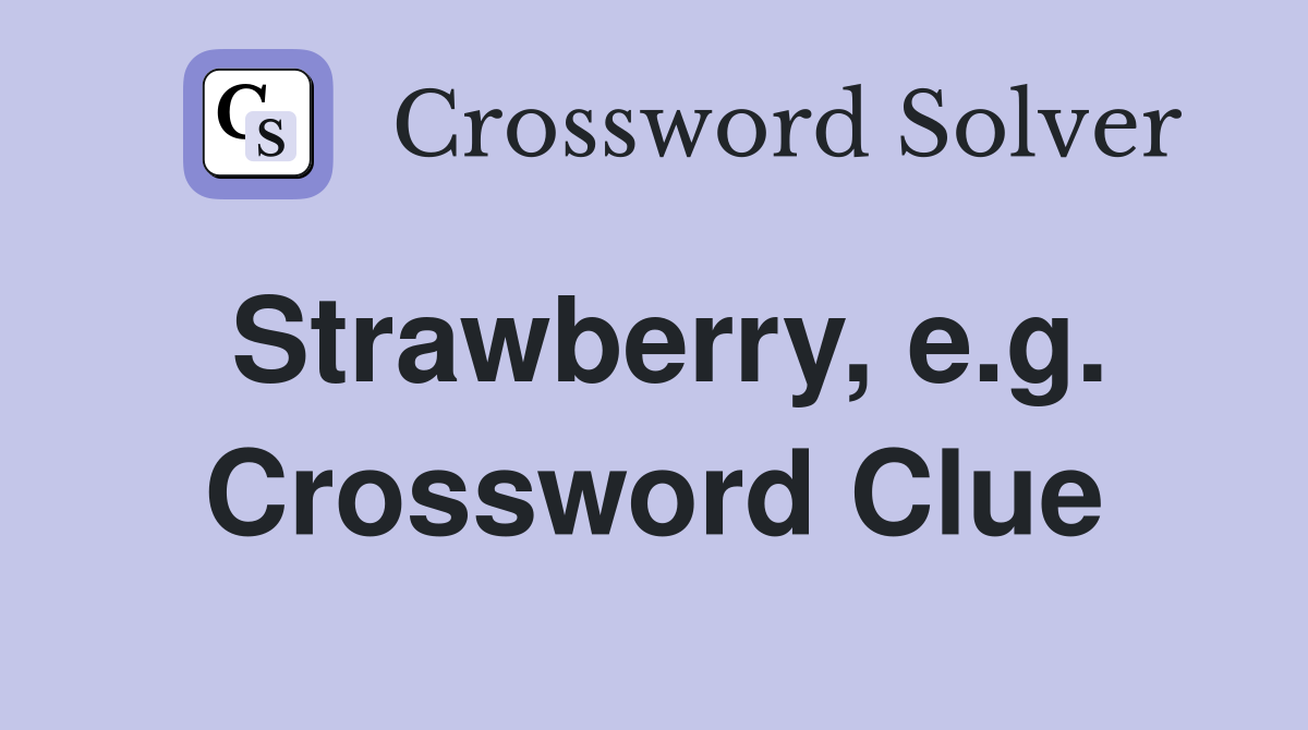 Strawberry, e.g. Crossword Clue