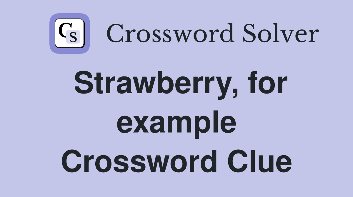 Strawberry, for example Crossword Clue
