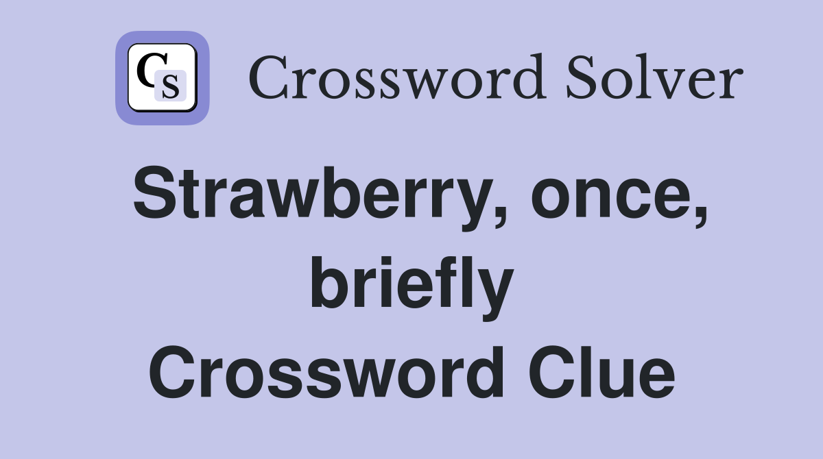 Strawberry, once, briefly Crossword Clue