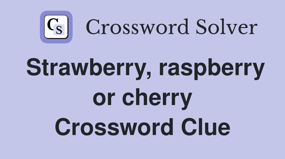 Strawberry, raspberry or cherry Crossword Clue
