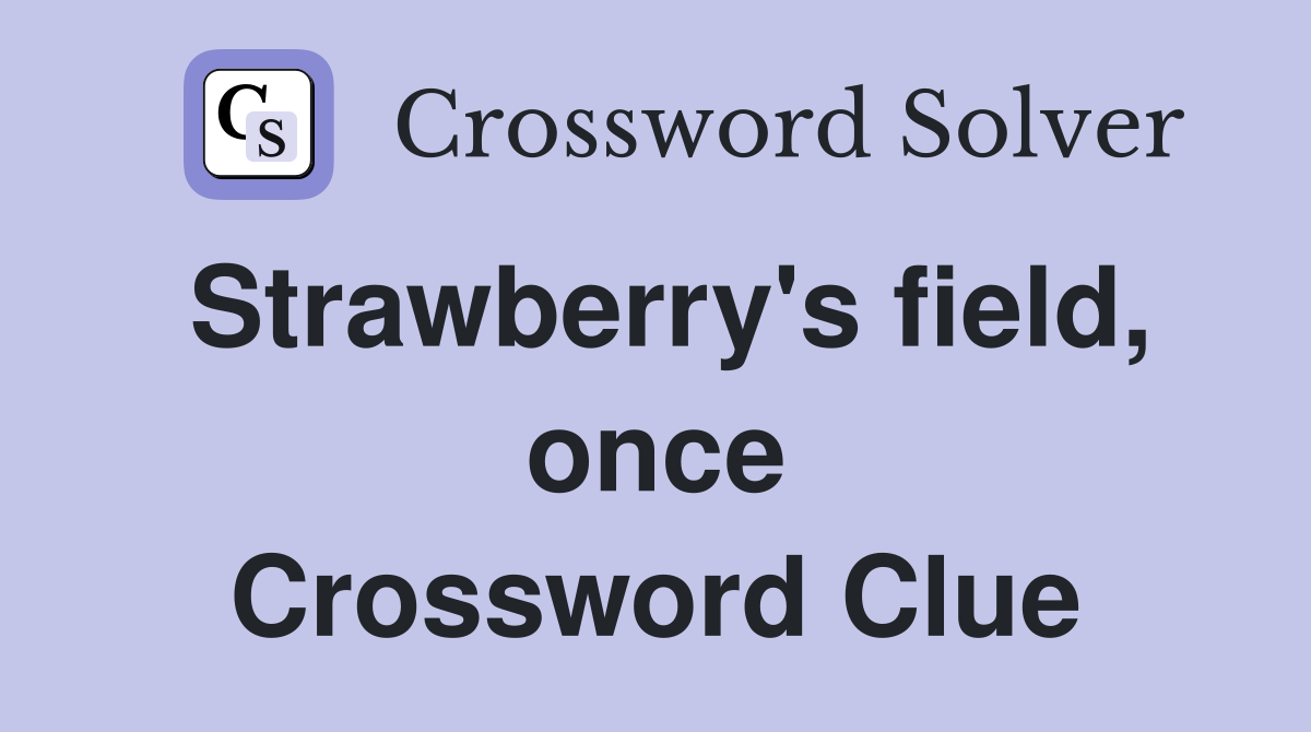 Strawberry's field, once Crossword Clue