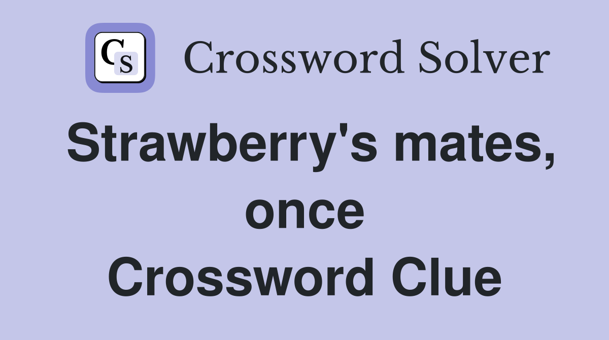 Strawberry's mates, once Crossword Clue