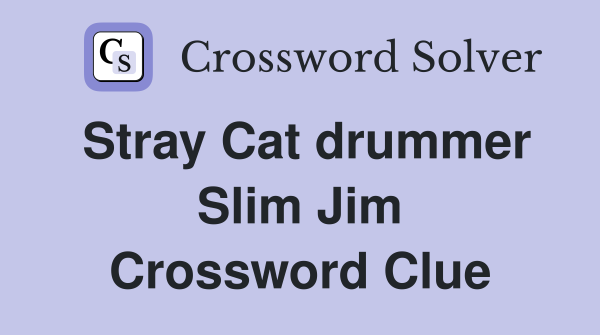 Stray Cat drummer Slim Jim Crossword Clue