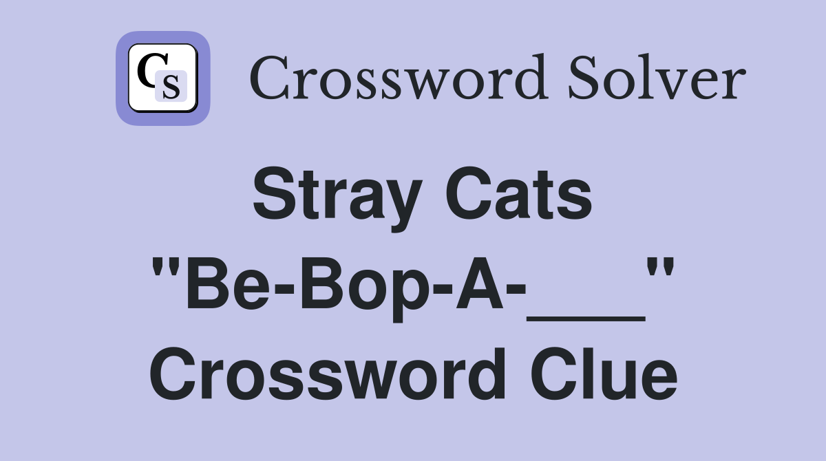 Stray Cats "Be-Bop-A-___" Crossword Clue