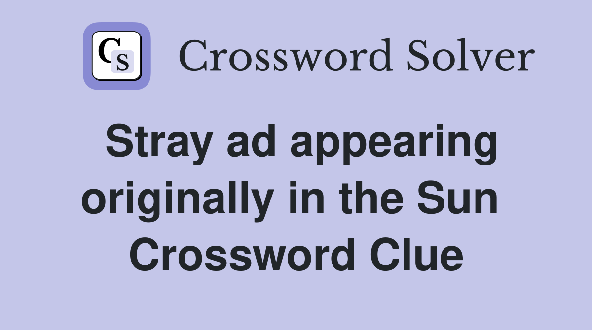 Stray ad appearing originally in the Sun  Crossword Clue