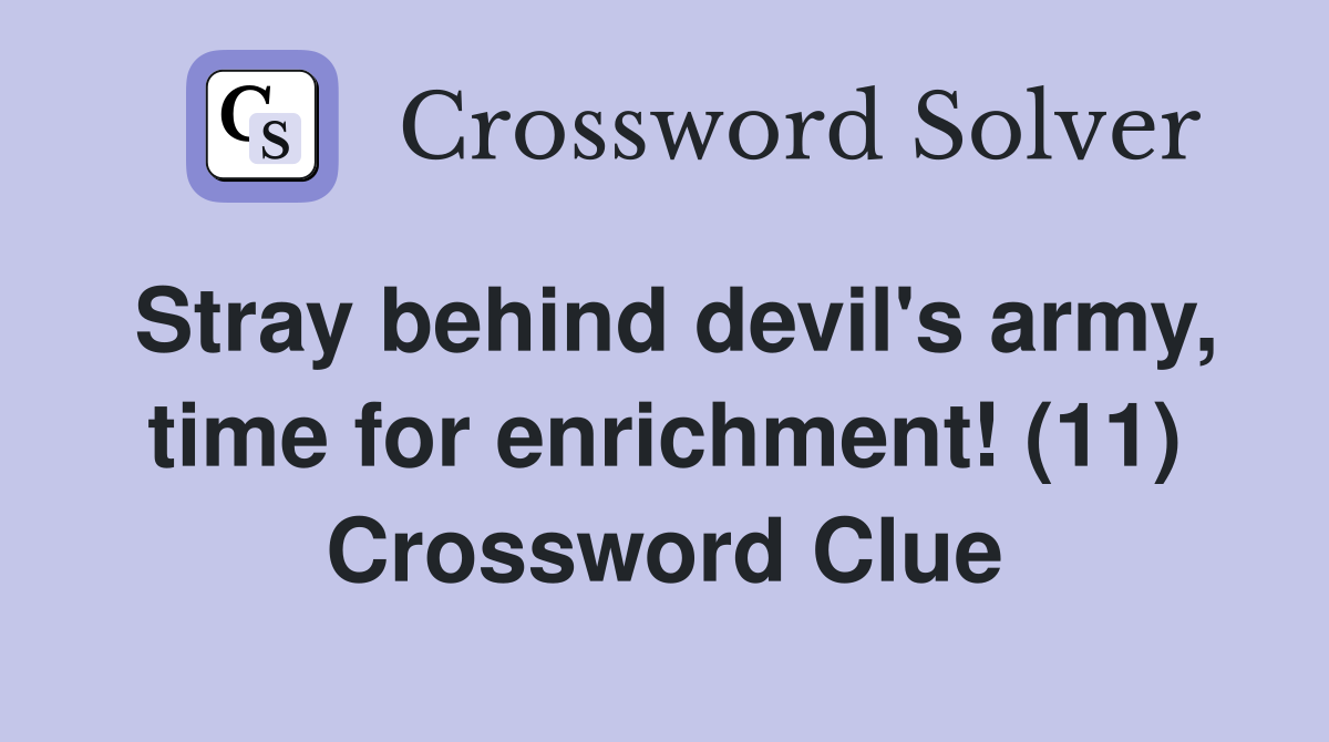 Stray behind devil's army, time for enrichment! (11) Crossword Clue