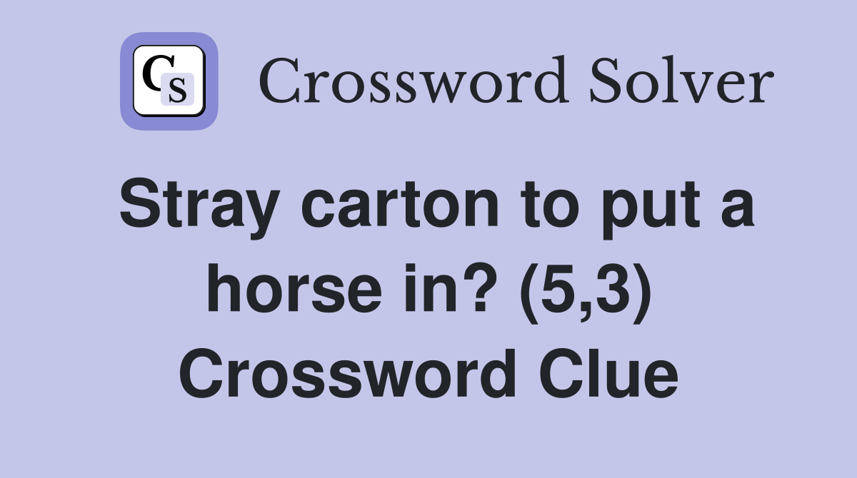 Stray carton to put a horse in? (5,3) Crossword Clue
