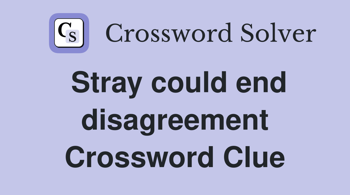 Stray could end disagreement Crossword Clue
