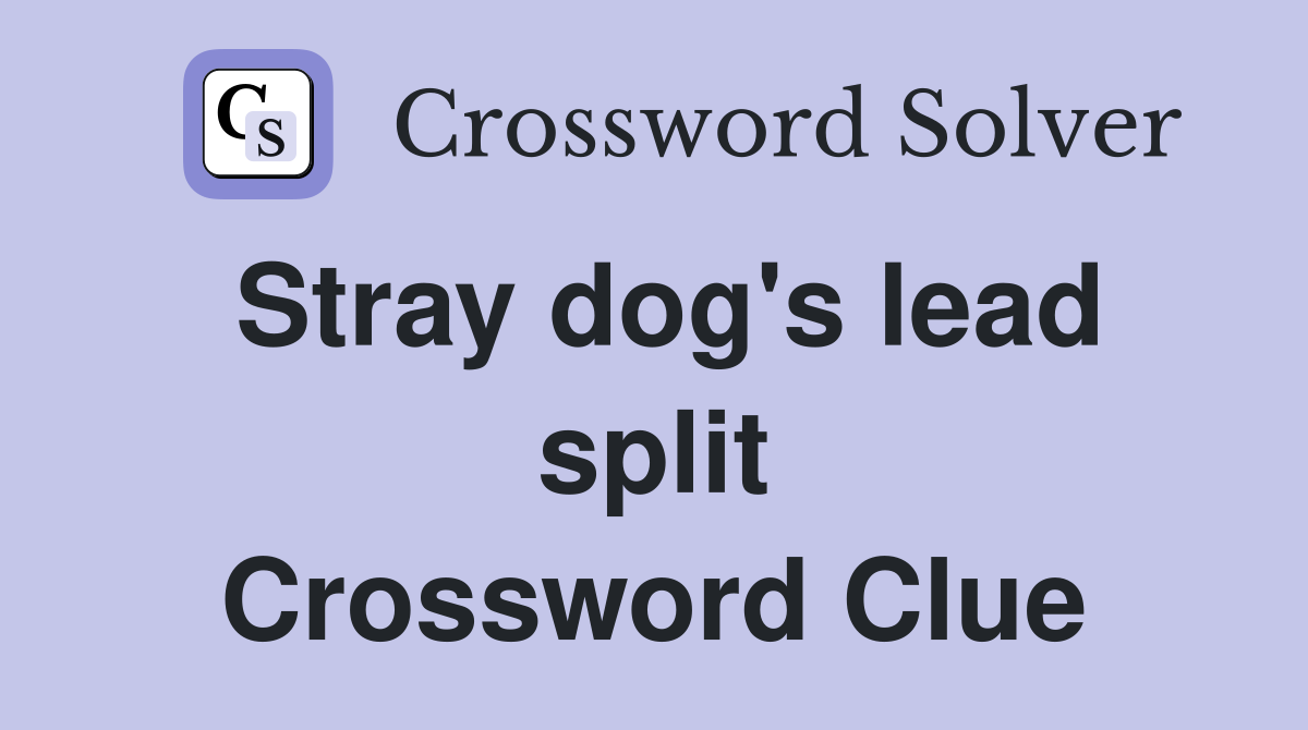 Stray dog's lead split Crossword Clue