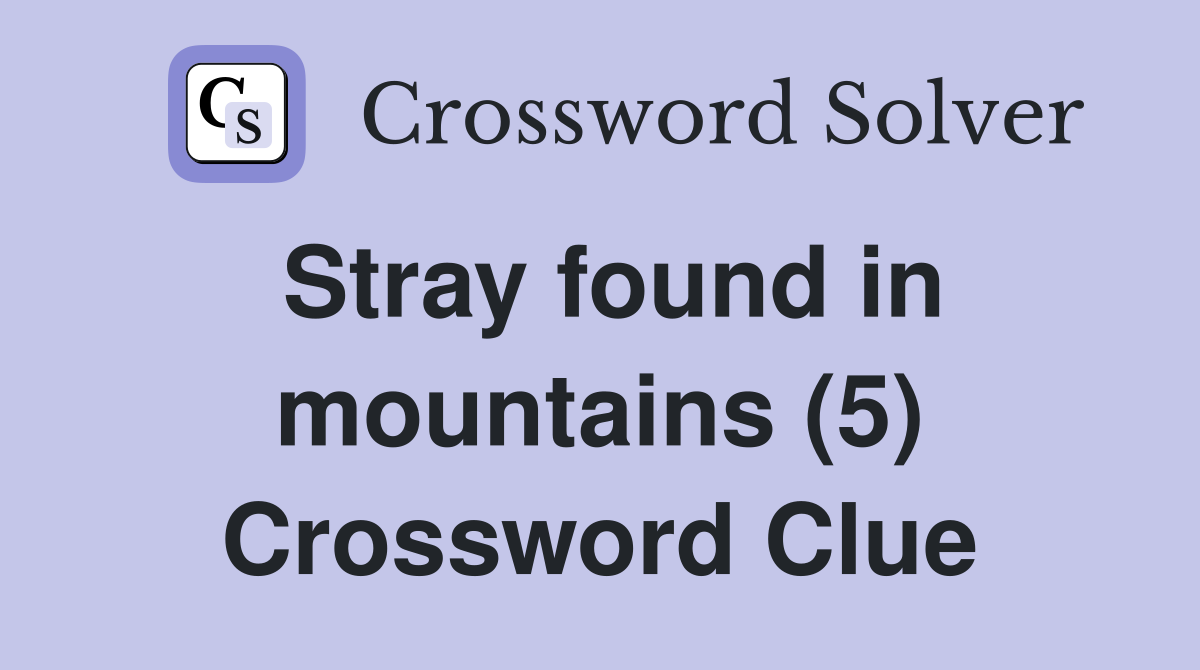 Stray found in mountains (5) Crossword Clue