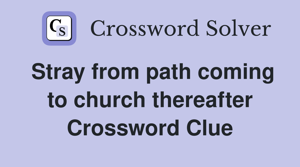Stray from path coming to church thereafter Crossword Clue