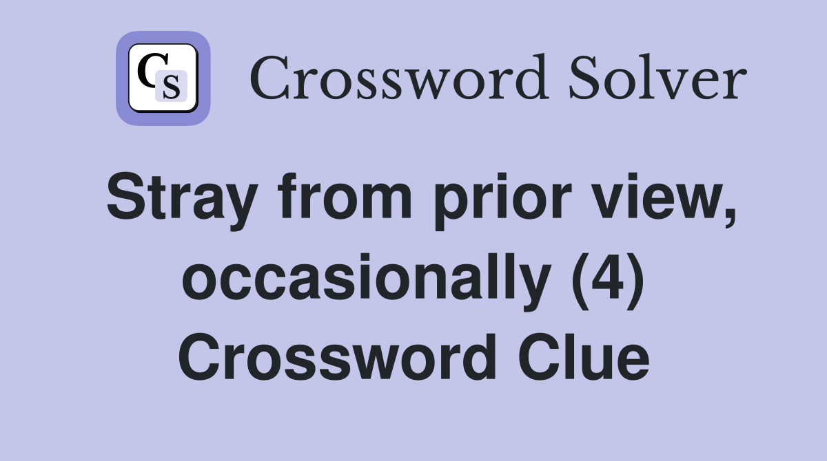 Stray from prior view, occasionally (4) Crossword Clue