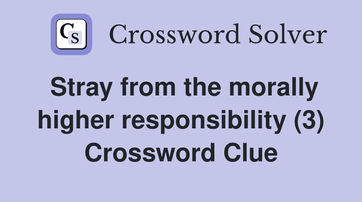 Stray from the morally higher responsibility (3) Crossword Clue