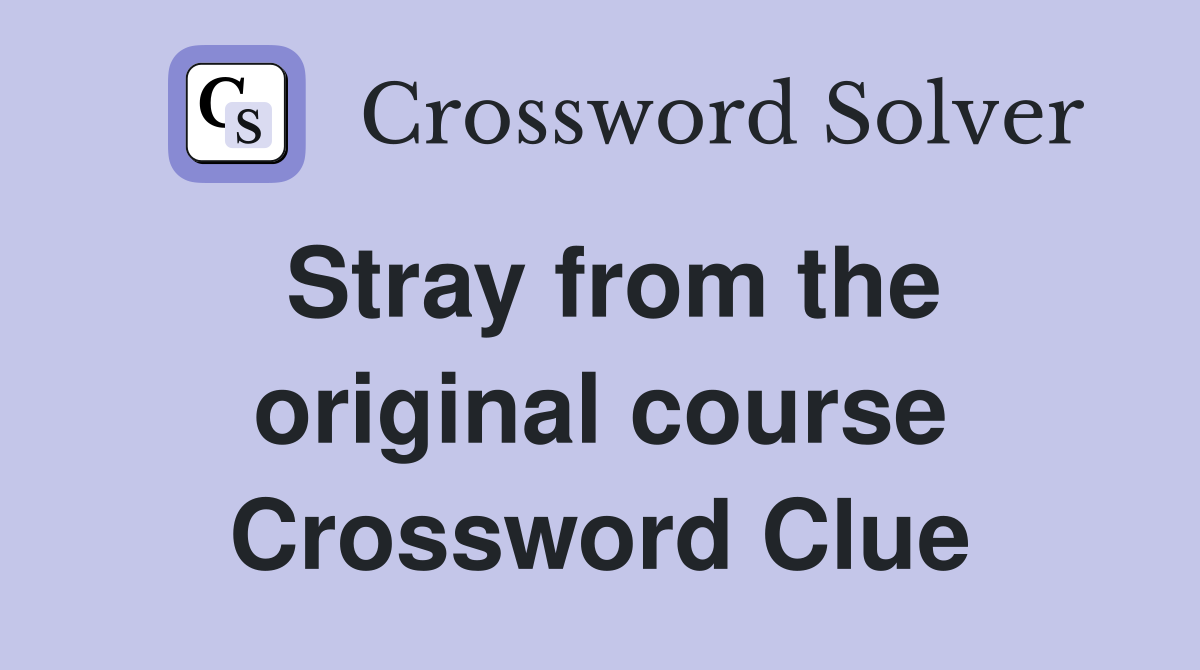 Stray from the original course Crossword Clue