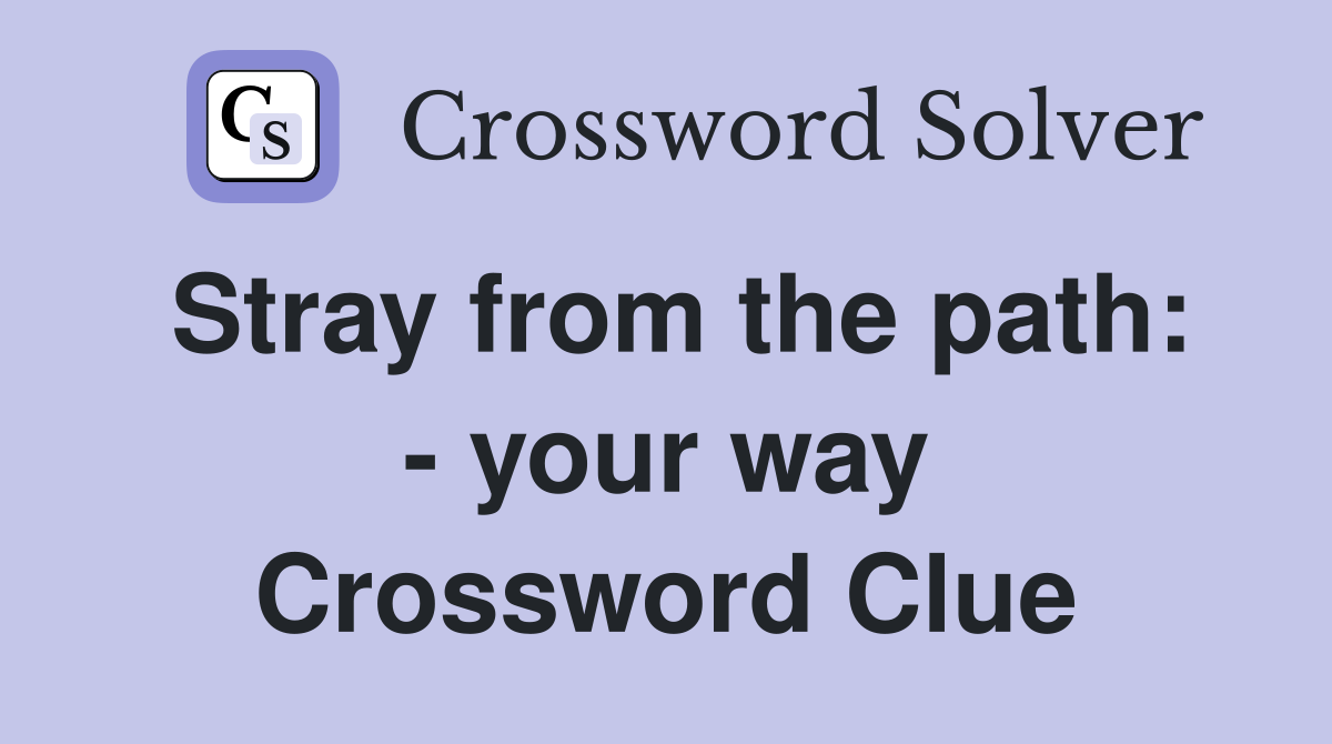 Stray from the path: - your way Crossword Clue
