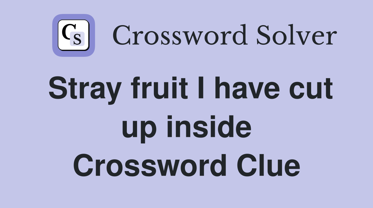 Stray fruit I have cut up inside Crossword Clue