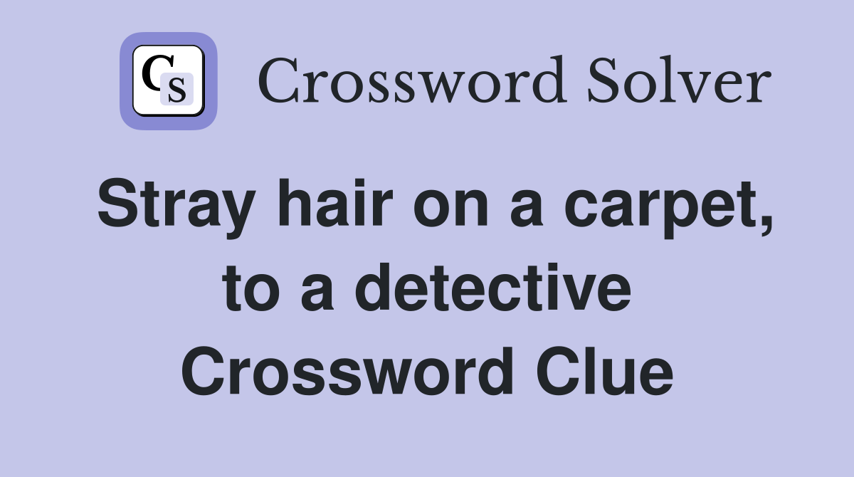 Stray hair on a carpet, to a detective Crossword Clue