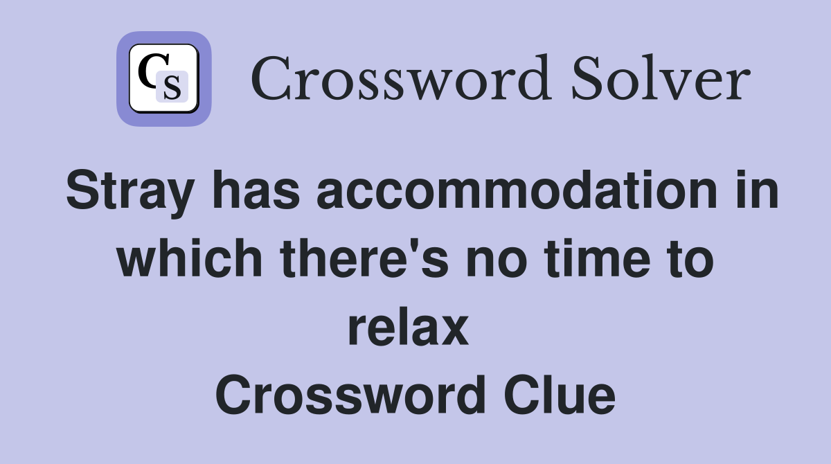 Stray has accommodation in which there's no time to relax  Crossword Clue