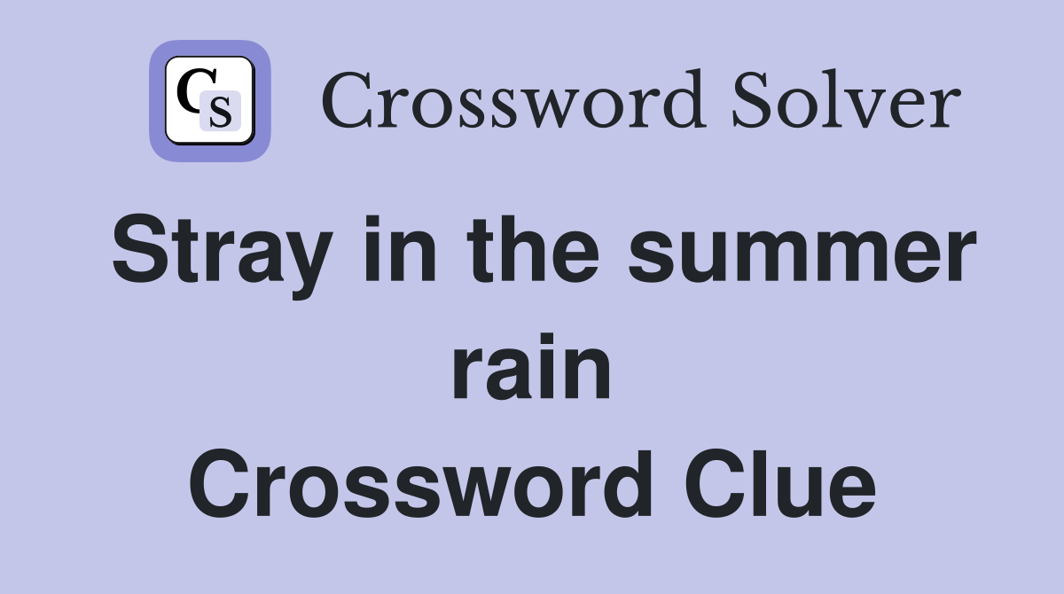 Stray in the summer rain Crossword Clue