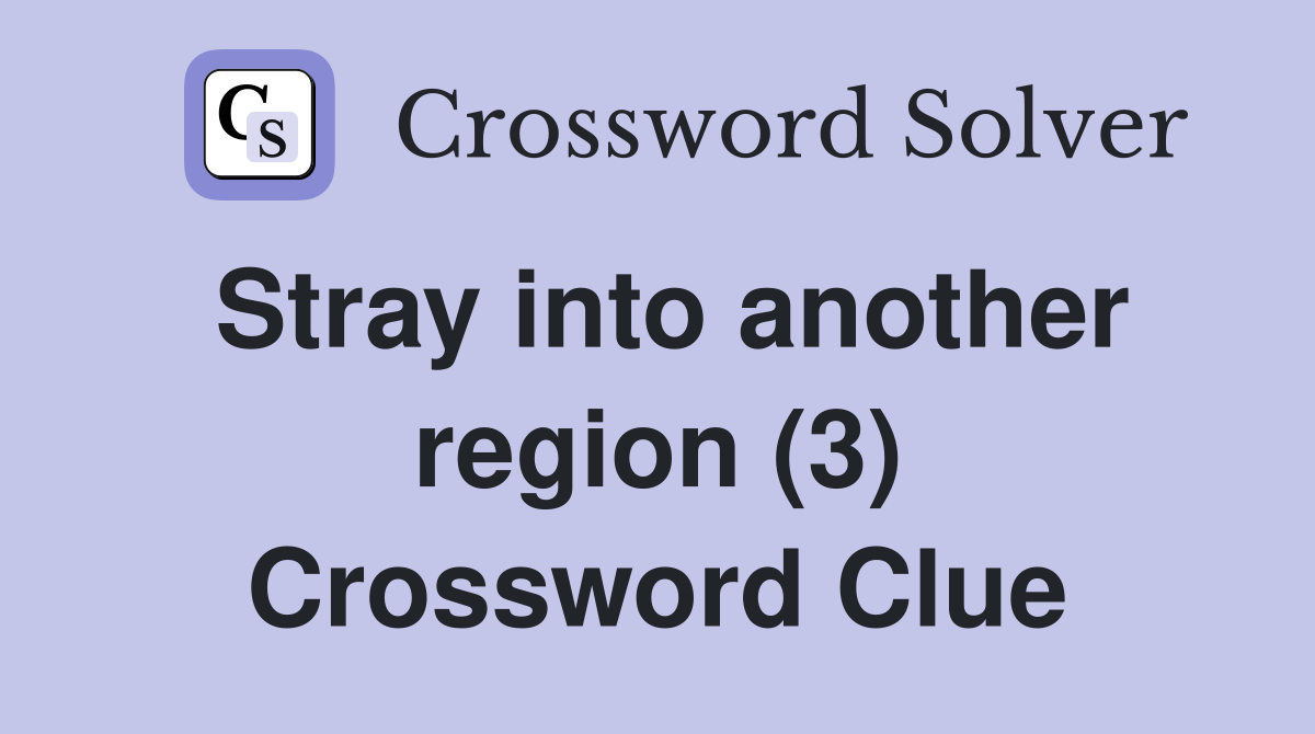 Stray into another region (3) Crossword Clue