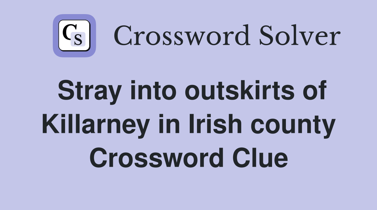 Stray into outskirts of Killarney in Irish county Crossword Clue