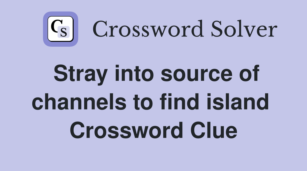 Stray into source of channels to find island  Crossword Clue