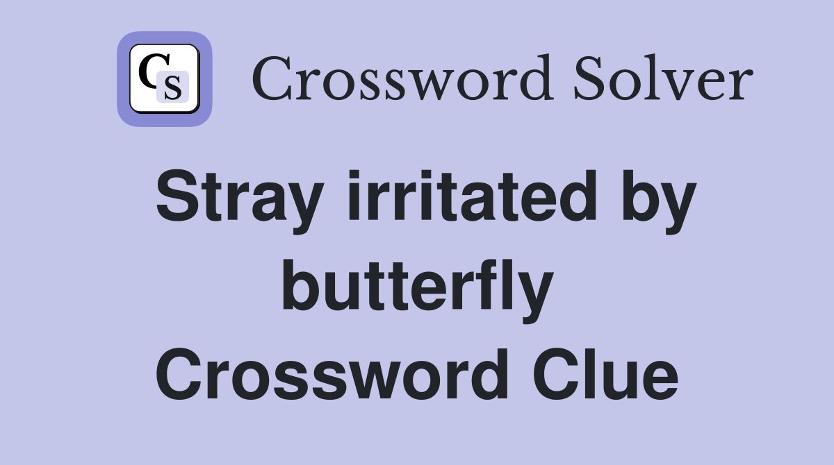 Stray irritated by butterfly Crossword Clue