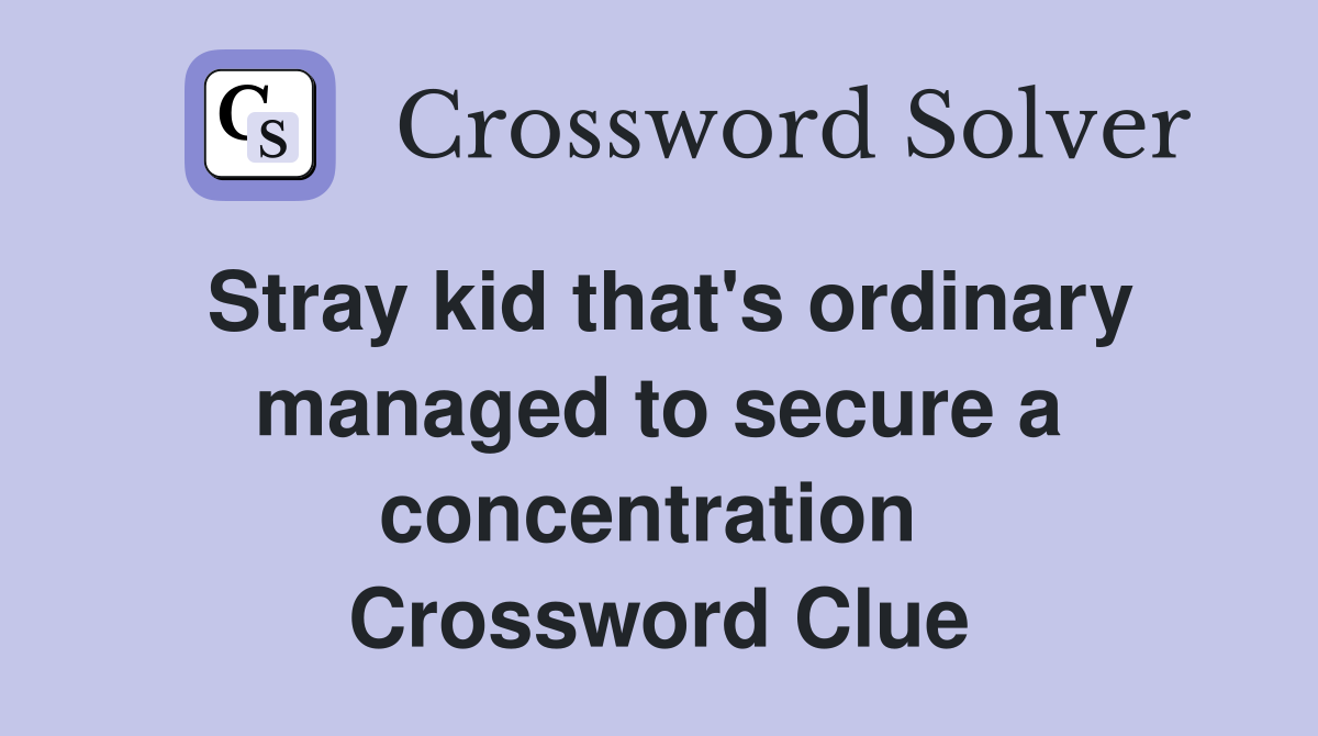 Stray kid that's ordinary managed to secure a concentration  Crossword Clue
