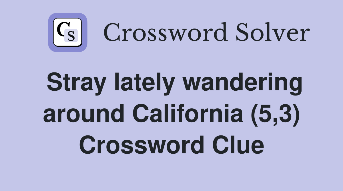 Stray lately wandering around California (5,3) Crossword Clue