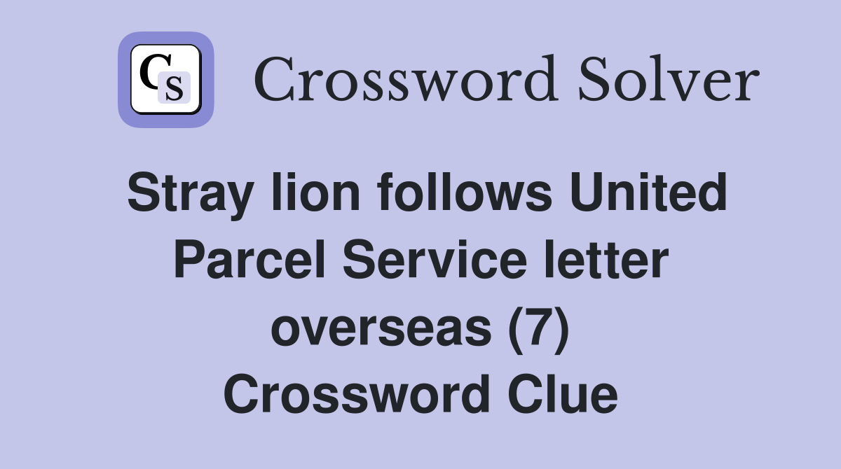 Stray lion follows United Parcel Service letter overseas (7) Crossword Clue
