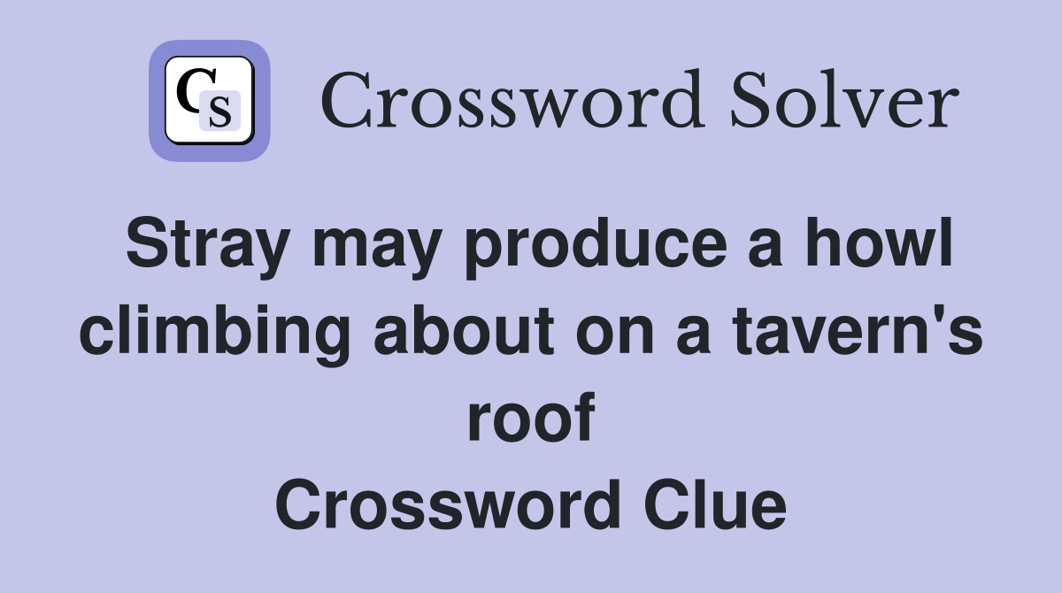 Stray may produce a howl climbing about on a tavern's roof Crossword Clue
