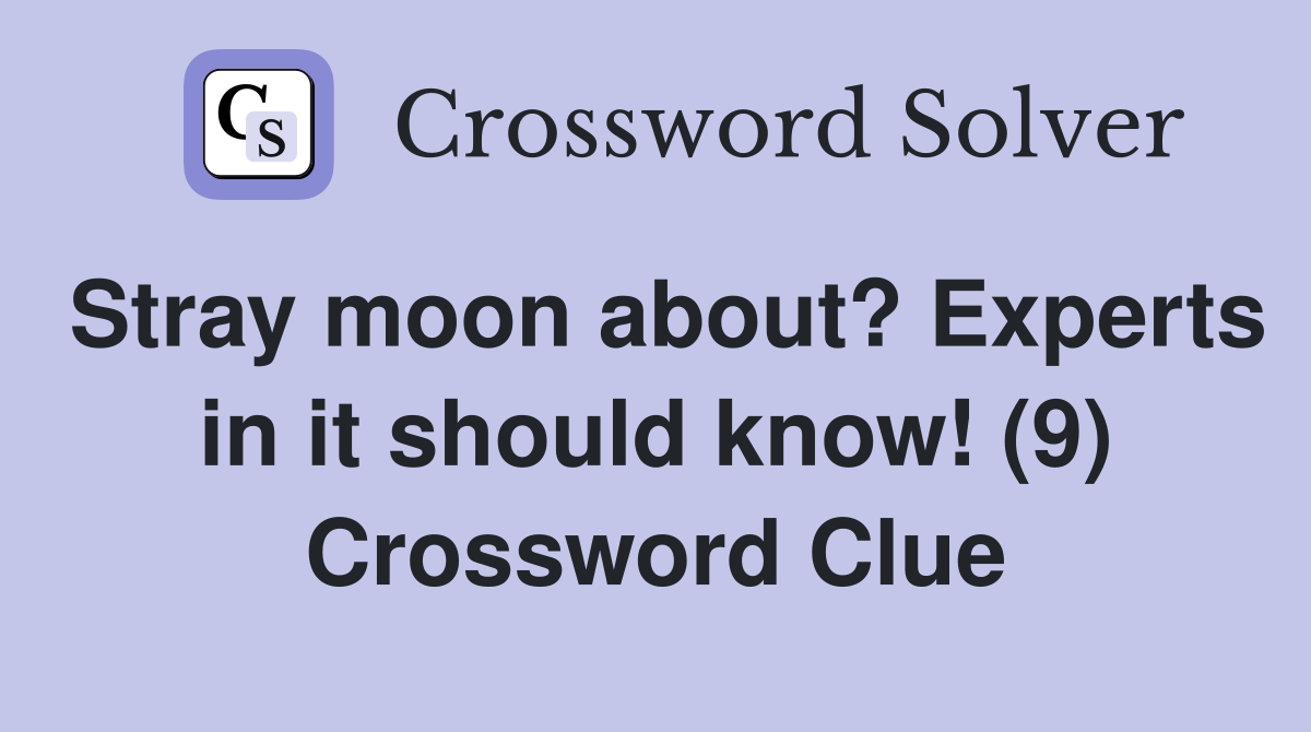 Stray moon about? Experts in it should know! (9) Crossword Clue