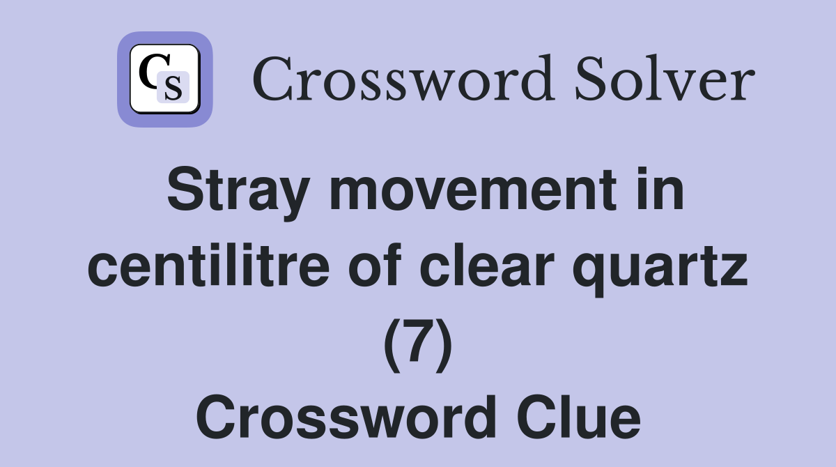 Stray movement in centilitre of clear quartz (7) Crossword Clue