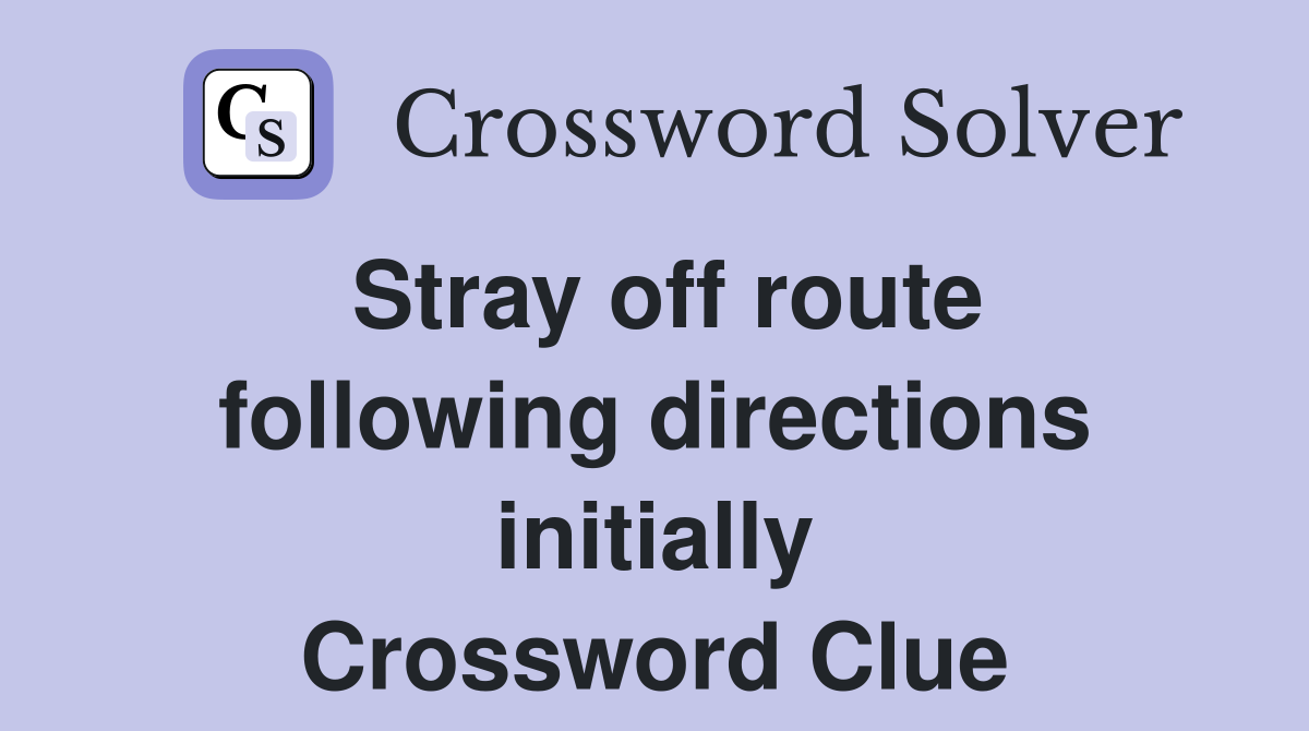 Stray off route following directions initially Crossword Clue