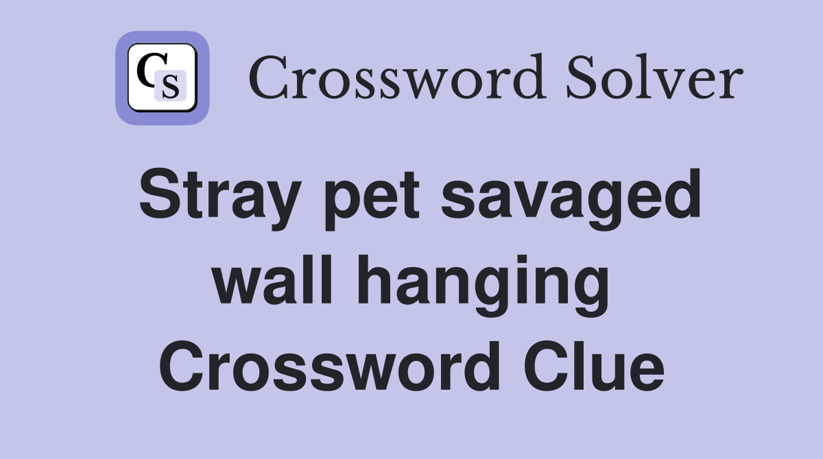 Stray pet savaged wall hanging Crossword Clue