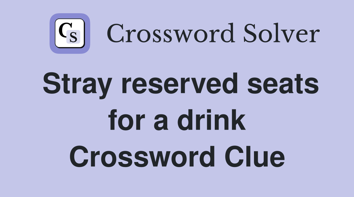 Stray reserved seats for a drink Crossword Clue