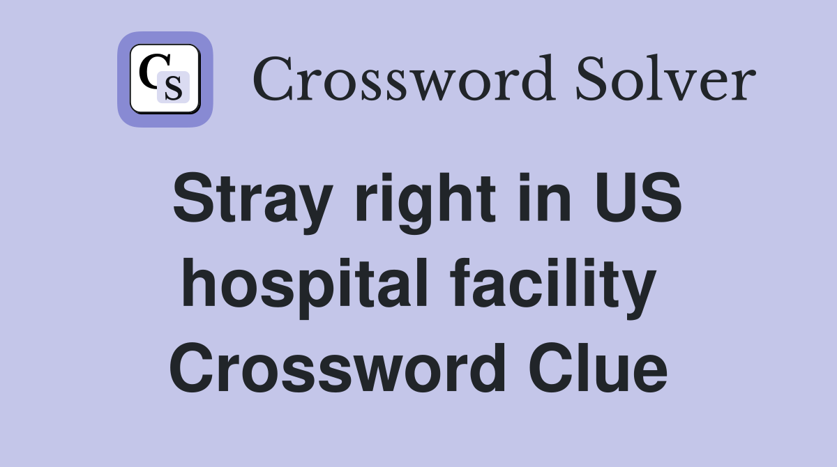 Stray right in US hospital facility Crossword Clue