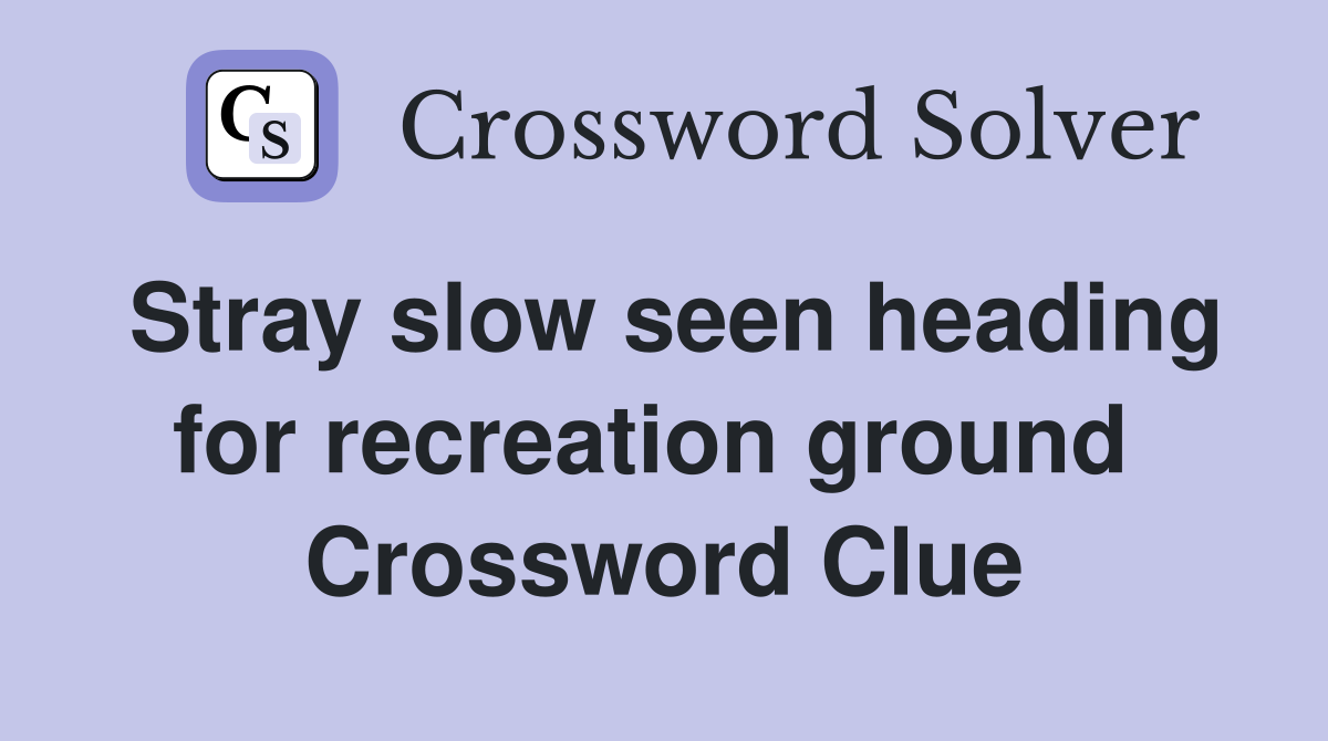 Stray slow seen heading for recreation ground  Crossword Clue