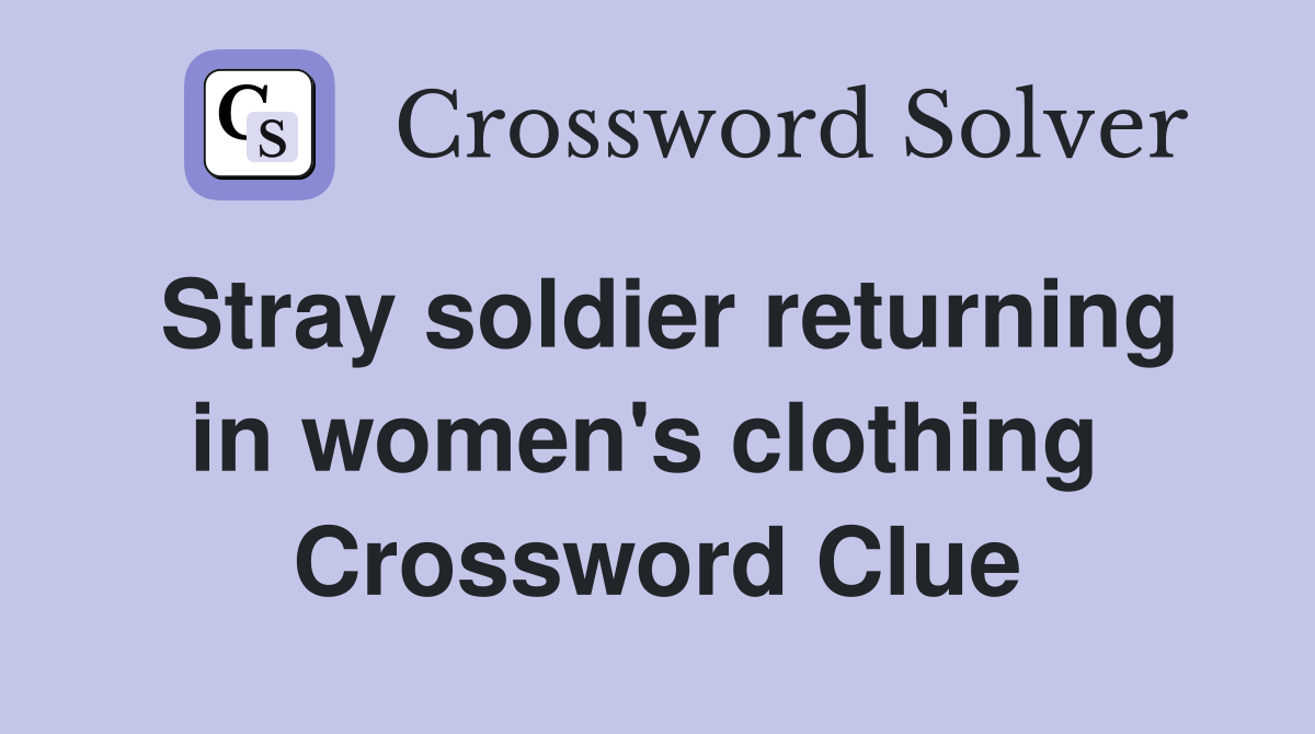 Stray soldier returning in women's clothing  Crossword Clue