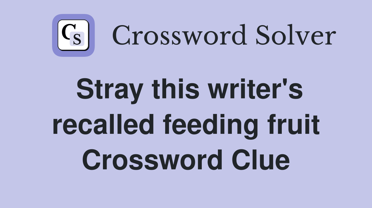 Stray this writer's recalled feeding fruit Crossword Clue