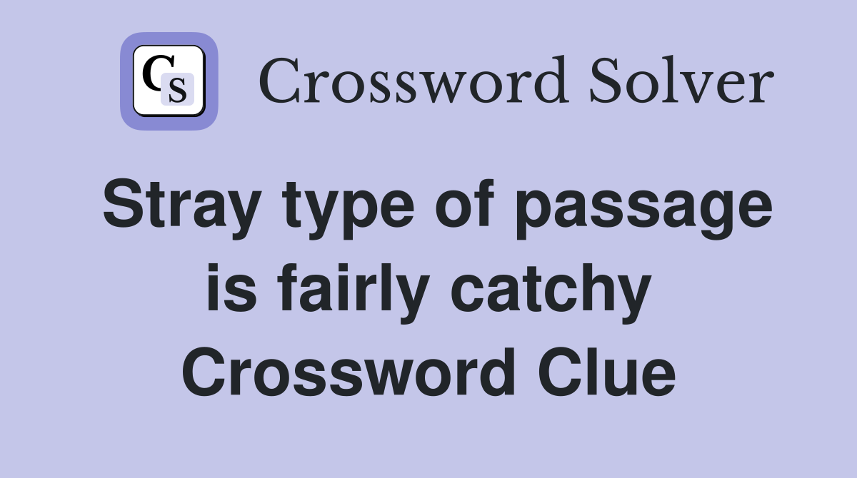 Stray type of passage is fairly catchy Crossword Clue