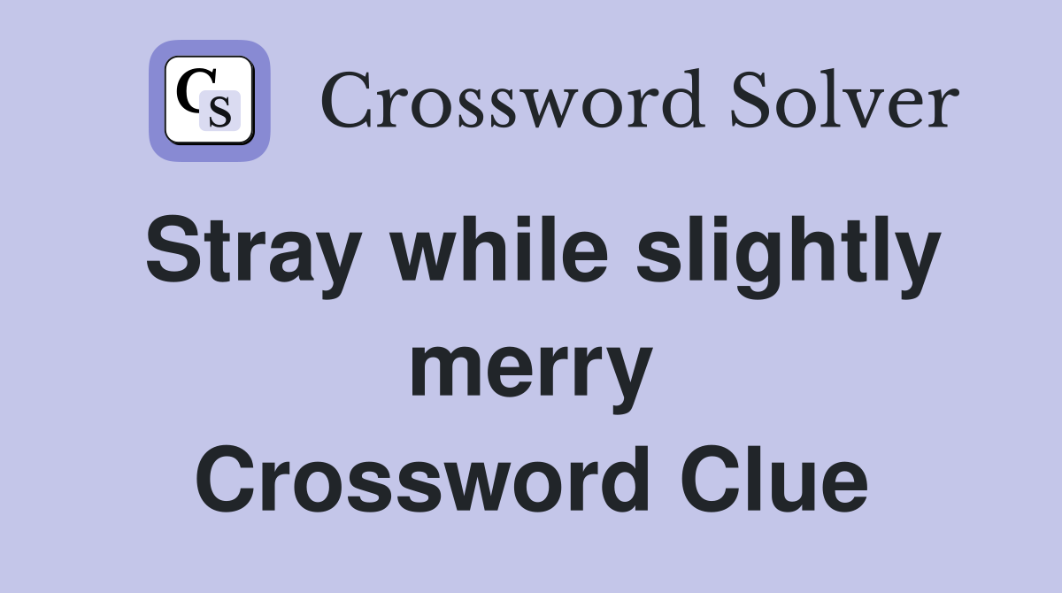 Stray while slightly merry Crossword Clue