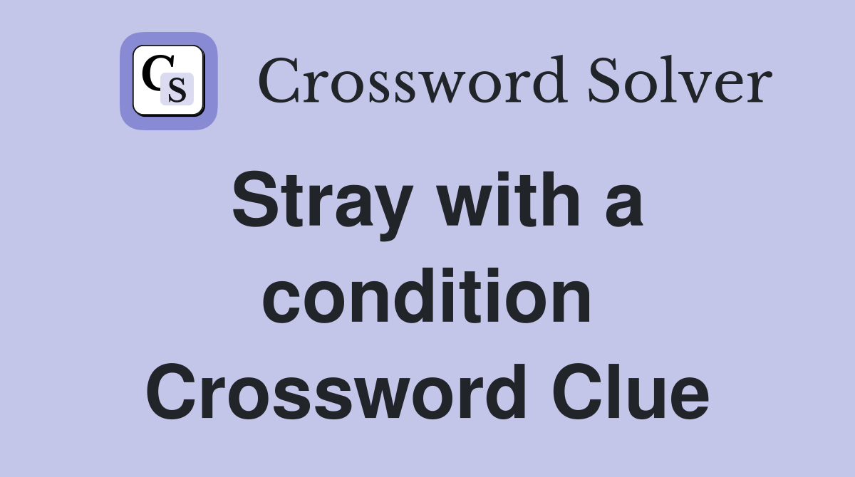 Stray with a condition Crossword Clue