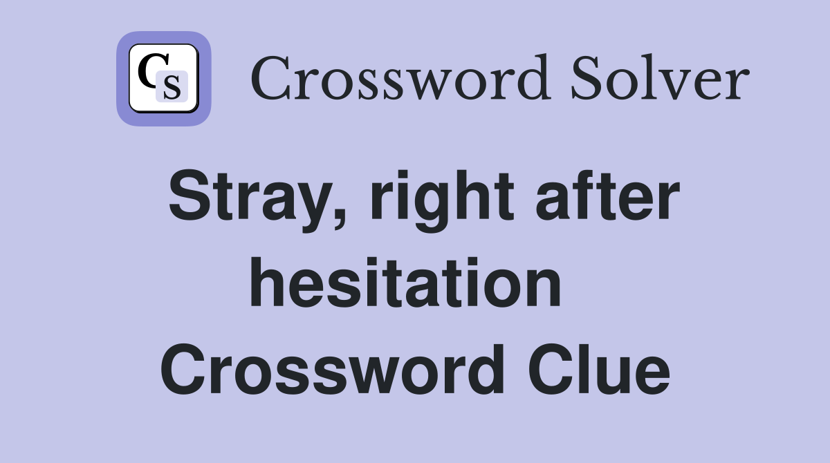 Stray, right after hesitation  Crossword Clue