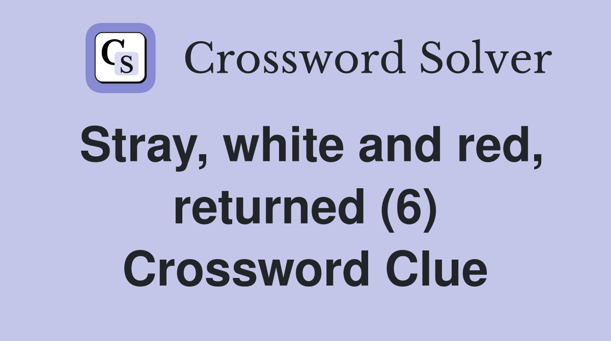 Stray, white and red, returned (6) Crossword Clue