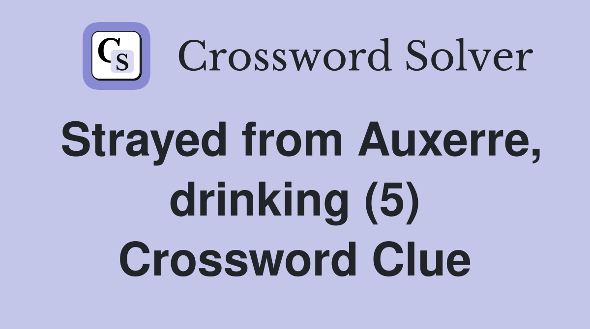 Strayed from Auxerre, drinking (5) Crossword Clue